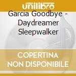 Garcia Goodbye - Daydreamer Sleepwalker cd musicale di Garcia Goodbye