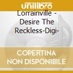 Lorrainville - Desire The Reckless-Digi- cd musicale di Lorrainville