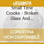 Small Time Crooks - Broken Glass And Stains.. cd