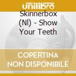 Skinnerbox (Nl) - Show Your Teeth cd musicale di Skinnerbox (Nl)