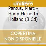Pantus, Marc - Harry Heine In Holland (3 Cd) cd