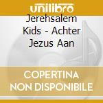Jerehsalem Kids - Achter Jezus Aan cd