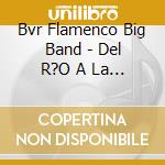 Bvr Flamenco Big Band - Del R?O A La Mar cd