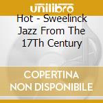 Hot - Sweelinck Jazz From The 17Th Century cd