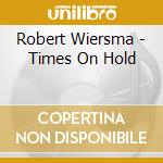 Robert Wiersma - Times On Hold cd musicale di Robert Wiersma
