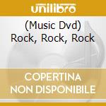 (Music Dvd) Rock, Rock, Rock cd