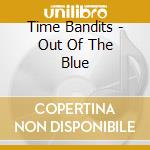 Time Bandits - Out Of The Blue cd