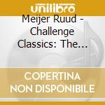 Meijer Ruud - Challenge Classics: The Beauty Of Clas cd musicale di Meijer Ruud