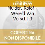 Mulder, Rolof - Wereld Van Verschil 3 cd