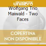 Wolfgang Trio Maiwald - Two Faces cd musicale di Wolfgang Trio Maiwald