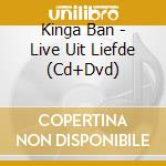 Kinga Ban - Live Uit Liefde (Cd+Dvd) cd