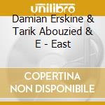 Damian Erskine & Tarik Abouzied & E - East cd