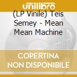 (LP Vinile) Teis Semey - Mean Mean Machine vinile