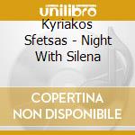 Kyriakos Sfetsas - Night With Silena cd musicale di Kyriakos Sfetsas