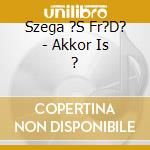 Szega ?S Fr?D? - Akkor Is ? cd
