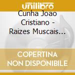 Cunha Joao Cristiano - Raizes Muscais De Terras E Gentes D cd