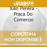 Julio Pereira - Praca Do Comercio cd musicale di Pereira, Julio