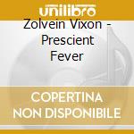 Zolvein Vixon - Prescient Fever cd