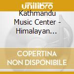 Kathmandu Music Center - Himalayan Tunes cd musicale di Kathmandu Music Center
