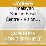 Himalayan Singing Bowl Centre - Vision Of Third Eye: Singing Bowl And Bamboo Flute cd