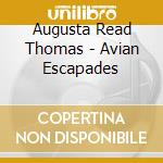 Augusta Read Thomas - Avian Escapades cd