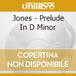 Jones - Prelude In D Minor cd musicale