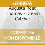 Augusta Read Thomas - Dream Catcher cd