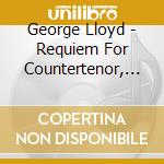 George Lloyd - Requiem For Countertenor, Choir & Organ Vocal cd