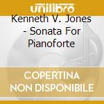 Kenneth V. Jones - Sonata For Pianoforte cd
