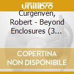 Curgenven, Robert - Beyond Enclosures (3 Cd) cd musicale