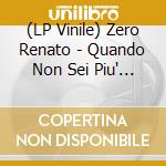 (LP Vinile) Zero Renato - Quando Non Sei Piu' Di Nessuno (Lp 180 Gr. + Booklet) vinile