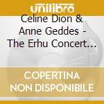 Celine Dion & Anne Geddes - The Erhu Concert By Wang-Guo Tong & Ray cd musicale di Celine Dion & Anne Geddes
