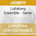 Lutteberg Ensemble - Same cd musicale di LUTTEBERG