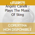 Angelo Canelli - Plays The Music Of Sting cd musicale di Angelo Canelli