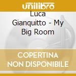 Luca Gianquitto - My Big Room cd musicale di Luca Gianquitto