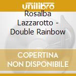 Rosalba Lazzarotto - Double Rainbow cd musicale di Rosalba Lazzarotto