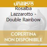 Rosalba Lazzarotto - Double Rainbow