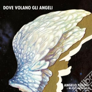 Angelo Valori & M.edit Ensemble - Dove Volano Gli Angeli cd musicale di VALORI ANGELO & M.ED