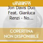 Jon Davis Duo Feat. Gianluca Renzi - No Kiddin' cd musicale di Jon Davis Duo Feat. Gianluca Renzi