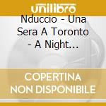 Nduccio - Una Sera A Toronto - A Night A Toronto cd musicale di Nduccio