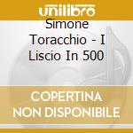 Simone Toracchio - I Liscio In 500 cd musicale di Simone Toracchio