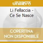 Li Fellaccia - Ce Se Nasce cd