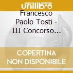 Francesco Paolo Tosti - III Concorso Internazionale: Concerto Finale 2004 cd musicale di Fancesco Paolo Tosti