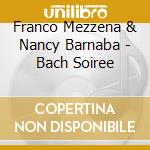 Franco Mezzena & Nancy Barnaba - Bach Soiree cd musicale di Franco mezzena & nan