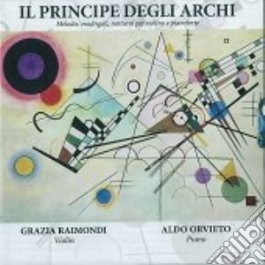 Principe Degli Archi (Il): Melodie, Madrigali, Notturni Per Violino E Pianoforte cd musicale di Grazia Raimondi & Aldo Orvieto