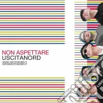 Uscitanord - Non Aspettare cd