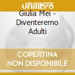 Giulia Mei - Diventeremo Adulti cd musicale di Giulia Mei