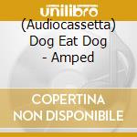 (Audiocassetta) Dog Eat Dog - Amped cd