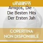 Amigos, Die - Die Besten Hits Der Ersten Jah cd musicale di Amigos, Die