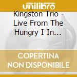Kingston Trio - Live From The Hungry I In True Stereo cd